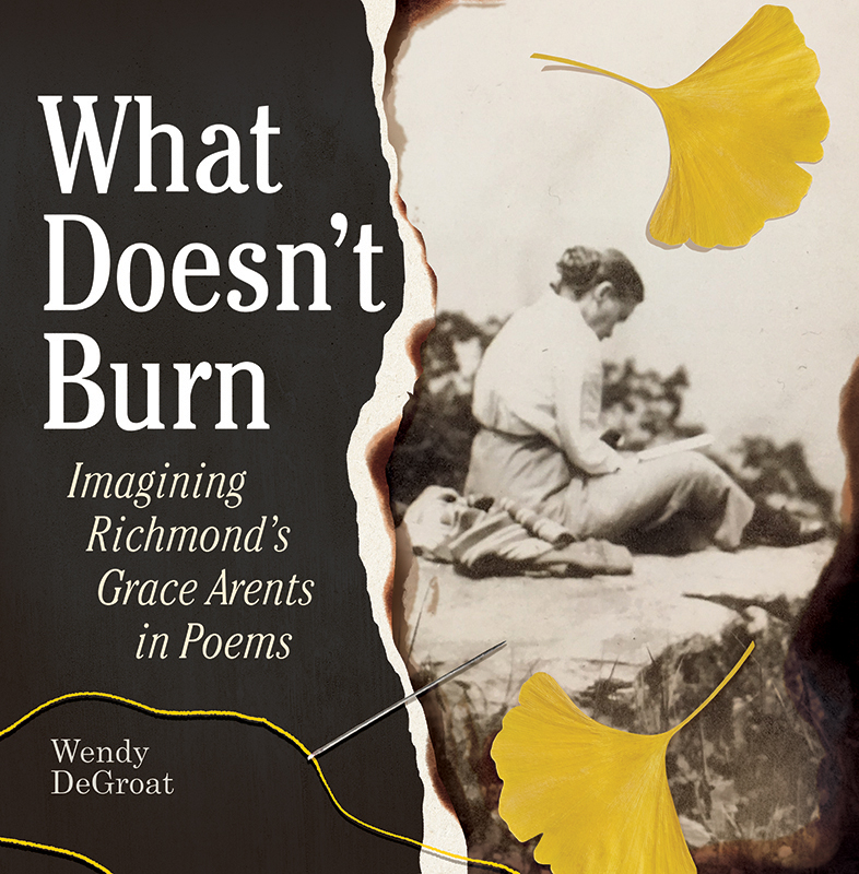 PRE-ORDER - What Doesn’t Burn: Imagining Richmond’s Grace Arents in Poems